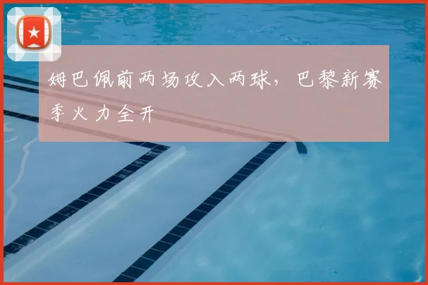 姆巴佩前两场攻入两球，巴黎新赛季火力全开