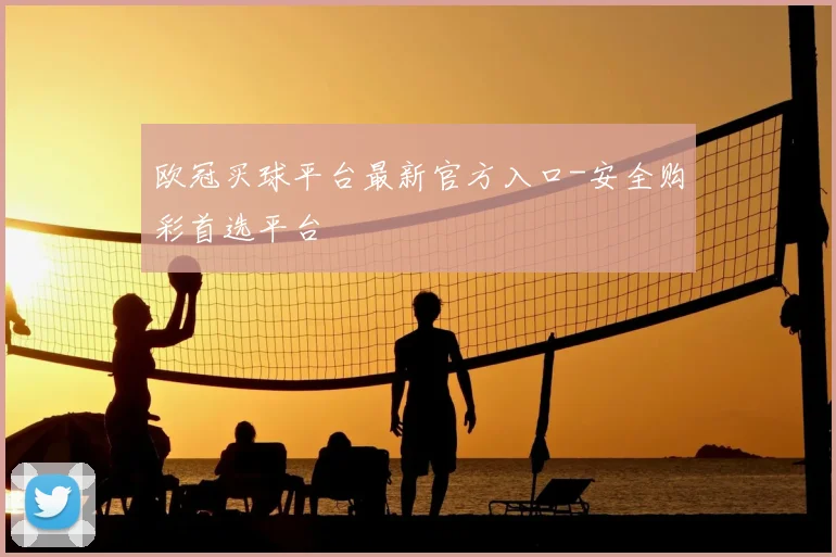 欧冠买球平台最新官方入口-安全购彩首选平台
