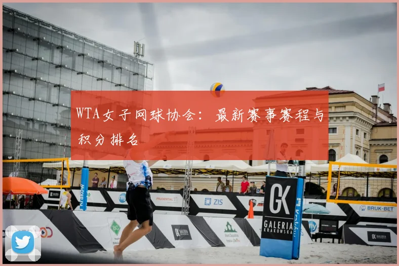 WTA女子网球协会：最新赛事赛程与积分排名