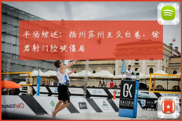 半场综述：扬州苏州互交白卷，徐君射门险破僵局