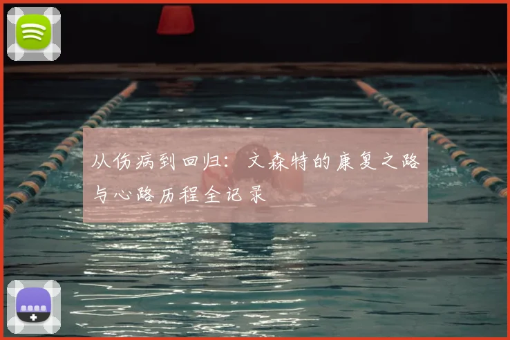 从伤病到回归：文森特的康复之路与心路历程全记录