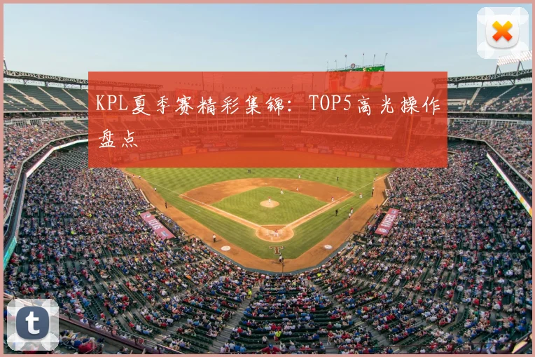 KPL夏季赛精彩集锦：TOP5高光操作盘点